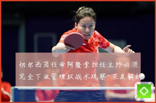 切尔西若任命阿隆索担任主帅必须完全下放管理权战术观察-深度解析