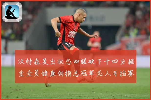 沃特森复出状态回暖砍下十四分掘金全员健康剑指总冠军无人可挡赛场复盘-深度解析