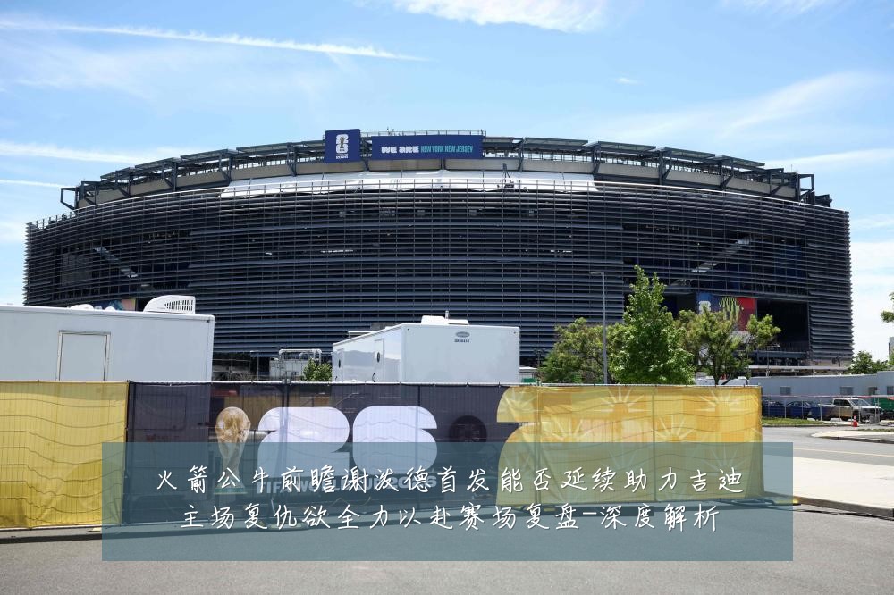 火箭公牛前瞻谢泼德首发能否延续助力吉迪主场复仇欲全力以赴赛场复盘-深度解析